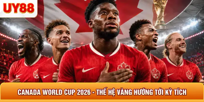 Canada world cup 2026 thế hệ vàng hướng tới kỳ tích