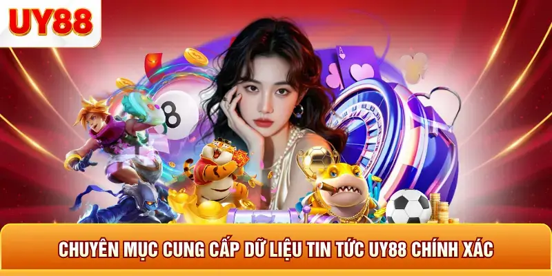 Chuyên mục cung cấp dữ liệu tin tức uy88 Chuyên mục cung cấp dữ liệu tin tức uy88