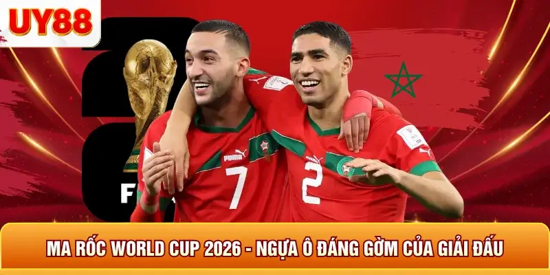 Ma rốc world cup 2026 ngựa ô đáng gờm của giải đấu