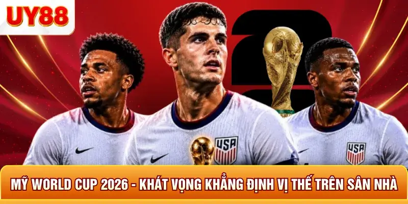 Mỹ world cup 2026 khát vọng khẳng định vị thế trên sân nhà