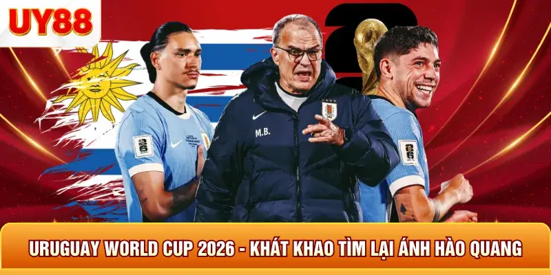 Uruquay world cup 2026 khát khao tìm lại ánh hòa quang