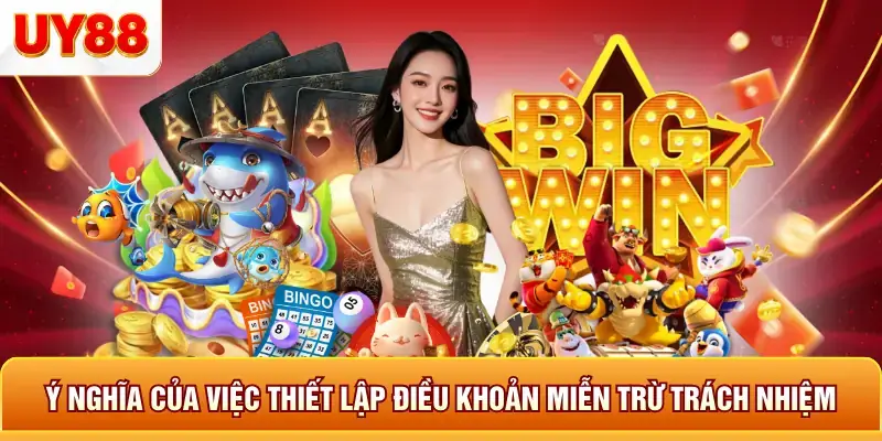 Ý nghĩa của việc thiết lập điều khoản miễn trừ trách nhiệm Ý nghĩa của việc thiết lập điều khoản miễn trừ trách nhiệm