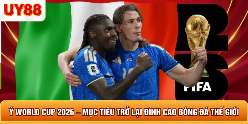 Ý world cup 2026 mục tiêu trở lại đỉnh cao bóng đá thế giới